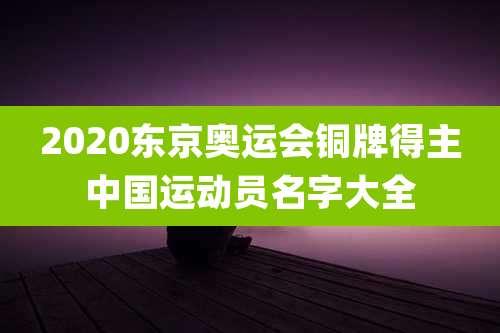 2020东京奥运会铜牌得主中国运动员名字大全