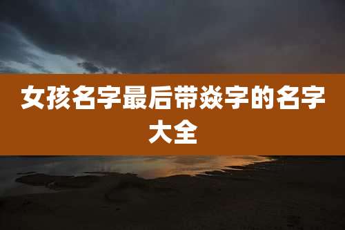 女孩名字最后带焱字的名字大全