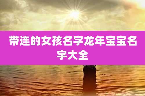 带连的女孩名字龙年宝宝名字大全
