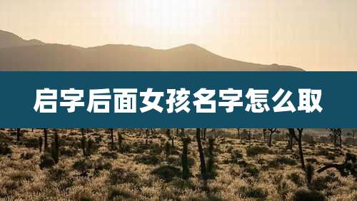 启字后面女孩名字怎么取