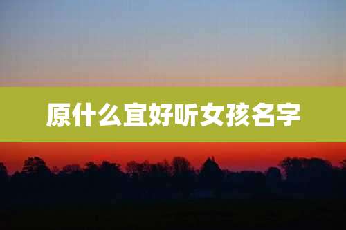 原什么宜好听女孩名字