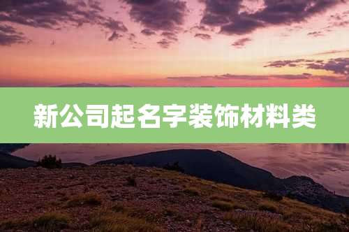新公司起名字装饰材料类