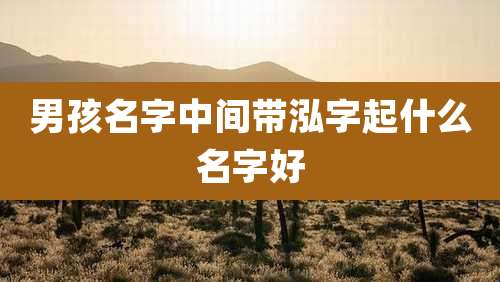 男孩名字中间带泓字起什么名字好