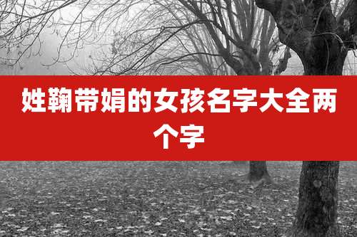 姓鞠带娟的女孩名字大全两个字
