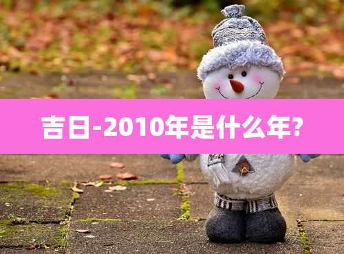 吉日-2010年是什么年?
