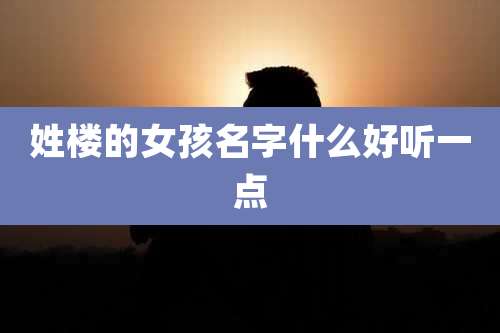 姓楼的女孩名字什么好听一点