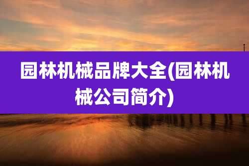 园林机械品牌大全(园林机械公司简介)