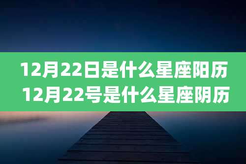 12月22日是什么星座阳历 12月22号是什么星座阴历