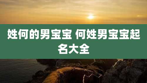 姓何的男宝宝 何姓男宝宝起名大全