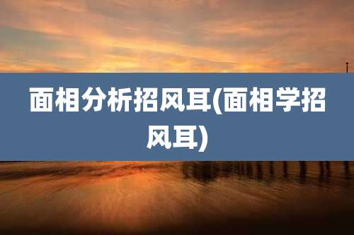面相分析招风耳(面相学招风耳)