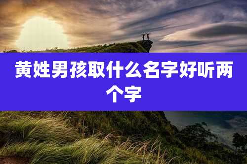 黄姓男孩取什么名字好听两个字