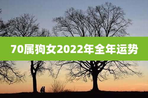 70属狗女2022年全年运势