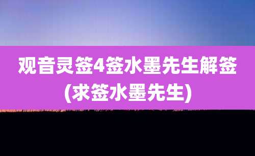 观音灵签4签水墨先生解签(求签水墨先生)
