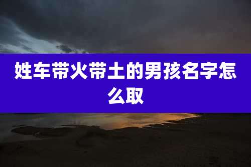 姓车带火带土的男孩名字怎么取