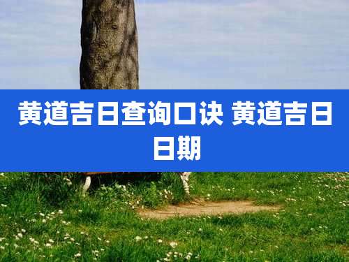 黄道吉日查询口诀 黄道吉日日期