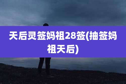 天后灵签妈祖28签(抽签妈祖天后)