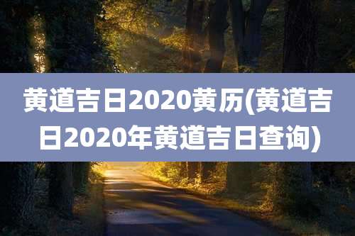 黄道吉日2020黄历(黄道吉日2020年黄道吉日查询)