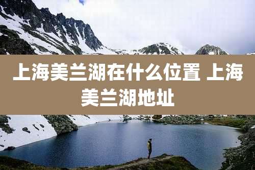 上海美兰湖在什么位置 上海美兰湖地址
