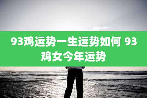 93鸡运势一生运势如何 93鸡女今年运势