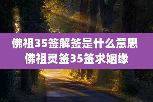 佛祖35签解签是什么意思 佛祖灵签35签求姻缘