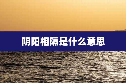 阴阳相隔是什么意思
