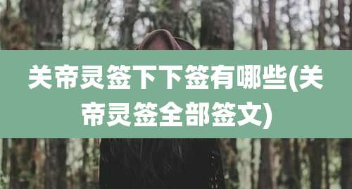 关帝灵签下下签有哪些(关帝灵签全部签文)