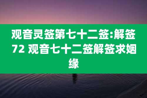 观音灵签第七十二签:解签72 观音七十二签解签求姻缘