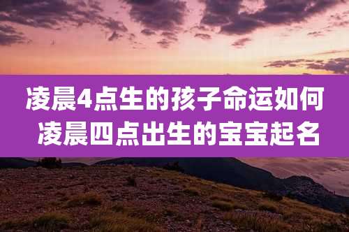 凌晨4点生的孩子命运如何 凌晨四点出生的宝宝起名