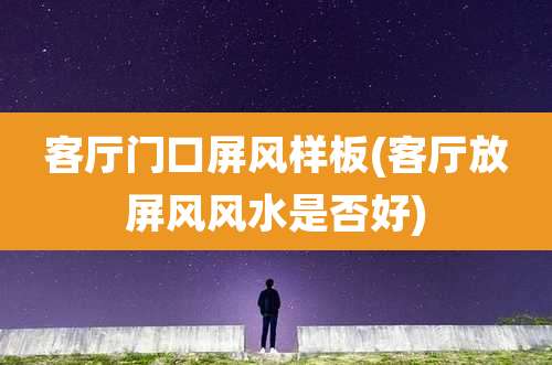 客厅门口屏风样板(客厅放屏风风水是否好)