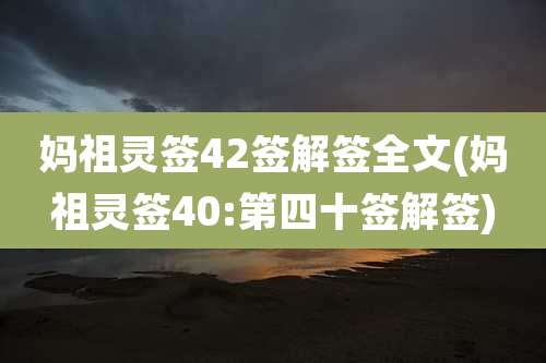 妈祖灵签42签解签全文(妈祖灵签40:第四十签解签)
