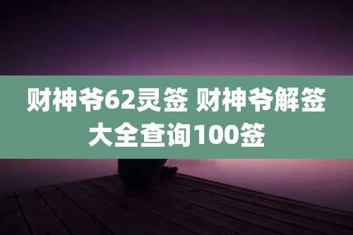 财神爷62灵签 财神爷解签大全查询100签