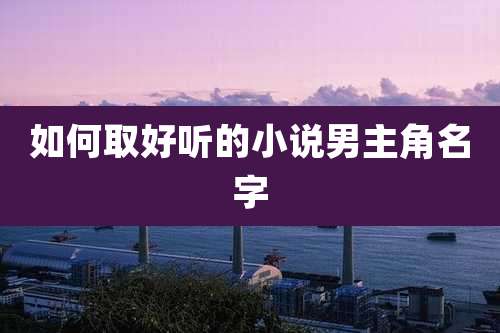 如何取好听的小说男主角名字