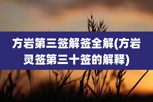 方岩第三签解签全解(方岩灵签第三十签的解释)