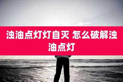 浊油点灯灯自灭 怎么破解浊油点灯