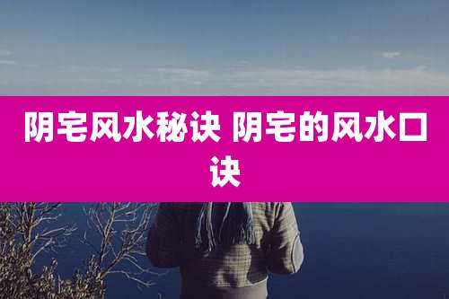 阴宅风水秘诀 阴宅的风水口诀