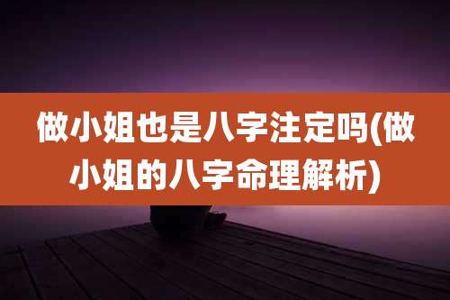 做小姐也是八字注定吗(做小姐的八字命理解析)