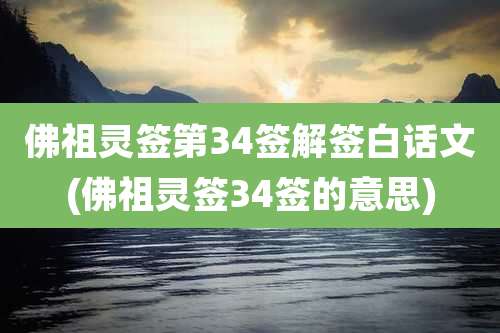 佛祖灵签第34签解签白话文(佛祖灵签34签的意思)