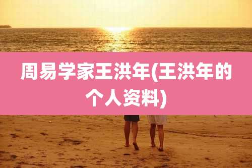 周易学家王洪年(王洪年的个人资料)