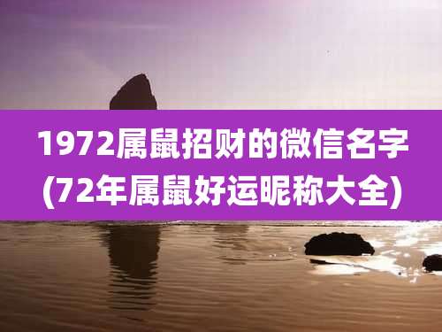 1972属鼠招财的微信名字(72年属鼠好运昵称大全)