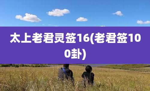 太上老君灵签16(老君签100卦)