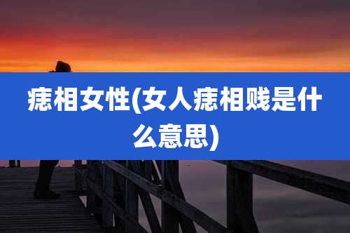 痣相女性(女人痣相贱是什么意思)