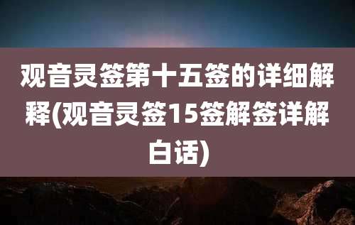 观音灵签第十五签的详细解释(观音灵签15签解签详解白话)