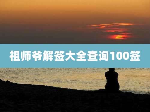 祖师爷解签大全查询100签