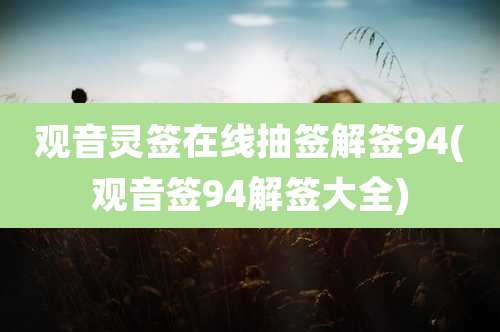 观音灵签在线抽签解签94(观音签94解签大全)