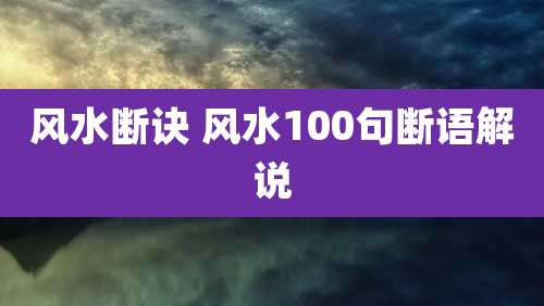 风水断诀 风水100句断语解说
