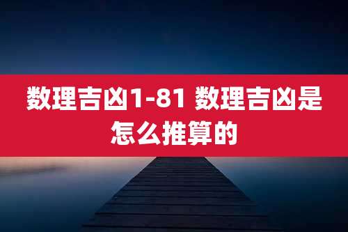 数理吉凶1-81 数理吉凶是怎么推算的
