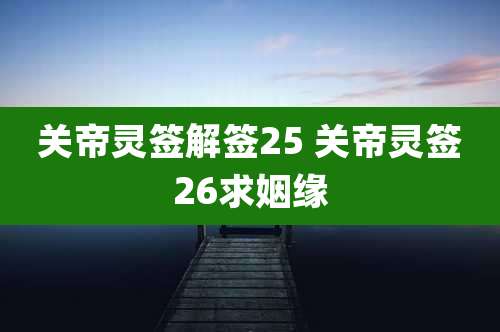 关帝灵签解签25 关帝灵签26求姻缘