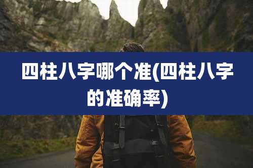 四柱八字哪个准(四柱八字的准确率)
