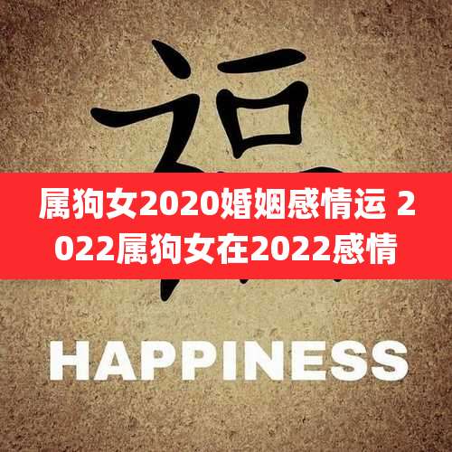 属狗女2020婚姻感情运 2022属狗女在2022感情