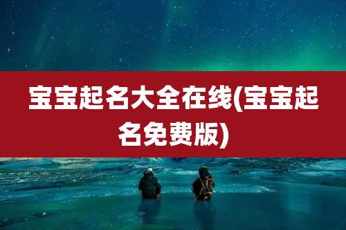 宝宝起名大全在线(宝宝起名免费版)